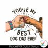 you-are-my-best-dog-dad-ever-funny-dad-png
