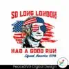 george-washington-so-long-london-had-a-good-run-svg