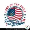 land-of-the-free-because-of-the-brave-patriotic-day-svg