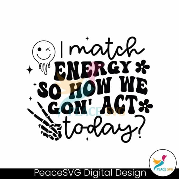 i-match-energy-so-how-we-gon-act-today-svg