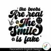 the-boobs-are-real-the-smile-is-fake-sarcastic-sayings-svg