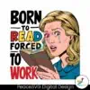 born-to-read-forced-to-work-meme-png