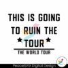 this-is-going-to-ruin-the-tour-funny-world-tour-svg
