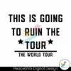 this-is-going-to-ruin-the-tour-funny-world-tour-svg