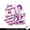 vintage-stop-copying-me-youre-not-even-doing-it-right-png