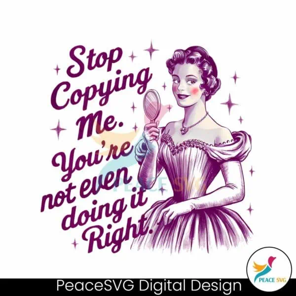 vintage-stop-copying-me-youre-not-even-doing-it-right-png