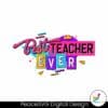 best-teacher-ever-student-first-day-of-school-svg