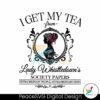 i-get-my-tea-from-lady-whistledowns-society-paper-svg