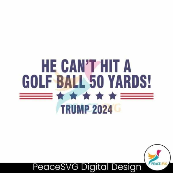 he-cant-even-hit-a-golf-ball-50-yards-trump-2024-svg