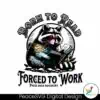 born-to-read-forced-to-work-raccoon-meme-svg