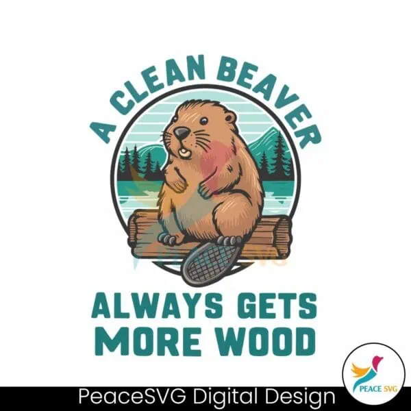 a-clean-beaver-always-gets-more-wood-funny-saying-svg