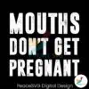 mouths-dont-get-pregnant-funny-pregnancy-svg