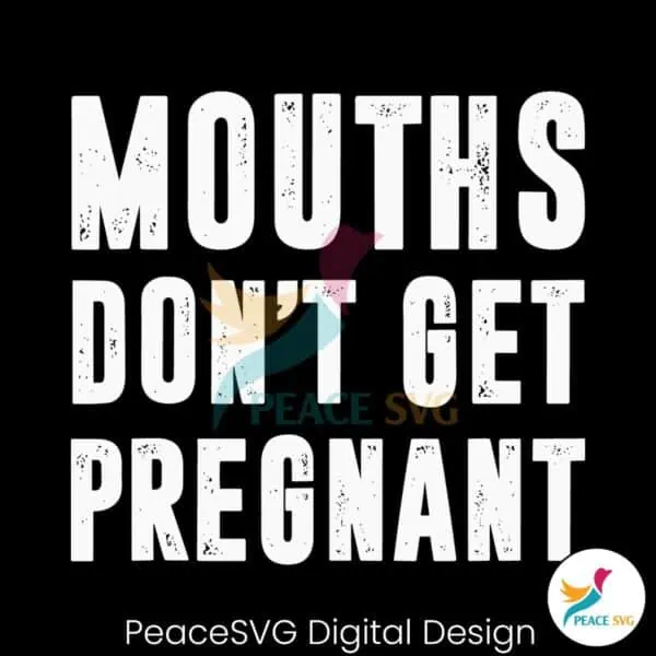 mouths-dont-get-pregnant-funny-pregnancy-svg