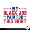 my-black-job-paid-for-this-shirt-svg