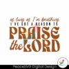 as-long-as-im-breathing-ive-got-a-reason-to-praise-the-lord-svg