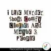 i-like-murder-shows-comfy-clothes-and-maybe-3-people-svg