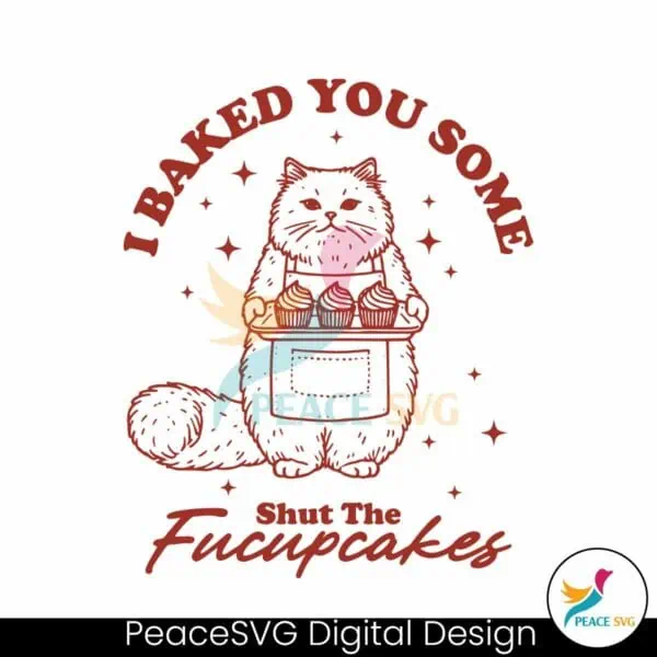 i-baked-you-some-shut-the-fucupcakes-cat-meme-svg