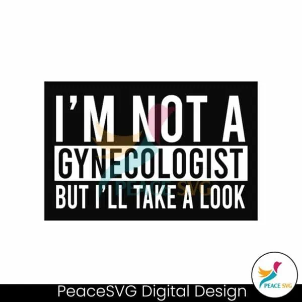 im-not-a-gynecologist-but-i-will-take-a-look-svg