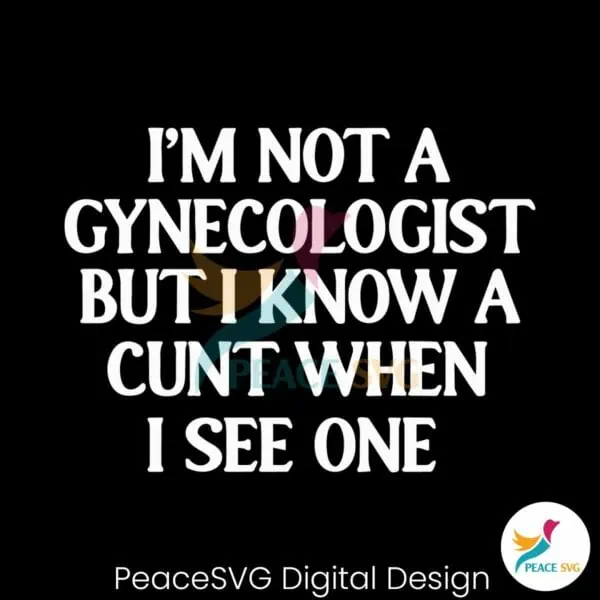 im-not-a-gynecologist-but-i-know-a-cunt-when-i-see-one-svg