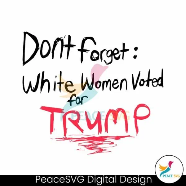 dont-forget-white-women-voted-for-trump-svg