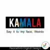 kamala-say-it-to-my-face-weirdo-svg