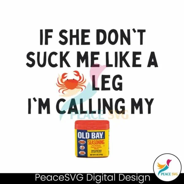 if-she-dont-suck-me-like-a-leg-im-calling-my-old-bay-png