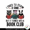 i-tried-to-form-a-gang-but-it-turned-into-a-book-club-png
