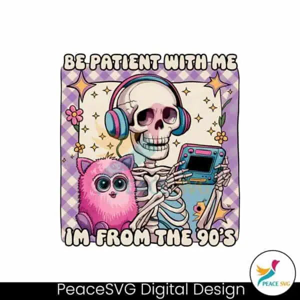 be-patient-with-me-im-from-the-90s-png