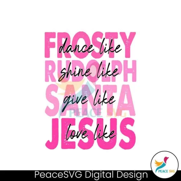 dance-like-frosty-shine-like-rudolph-give-like-santa-love-like-jesus-svg-christmas-svg-religious-holiday-svg-designs