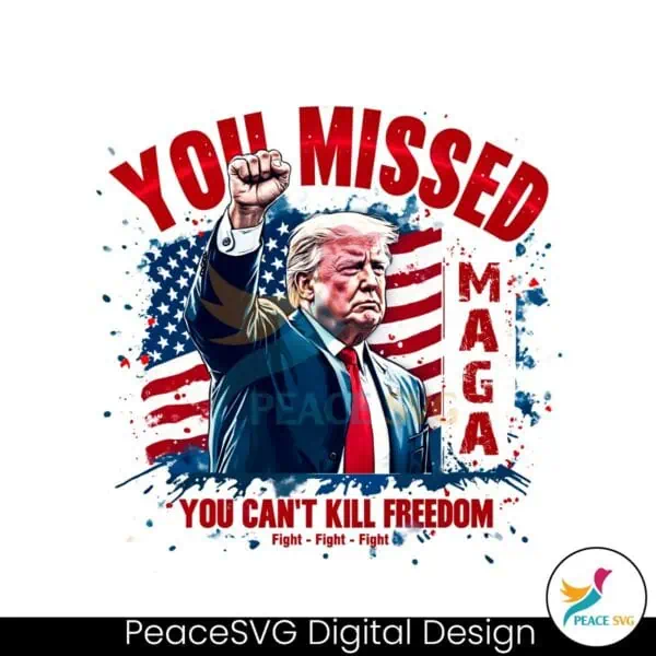 you-missed-you-cant-kill-freedom-funny-trump-2024-png