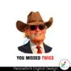 funny-trump-cowboy-2024-you-missed-twice-png-sublimation-design
