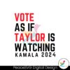 vote-as-if-taylor-is-watching-kamala-2024-svg