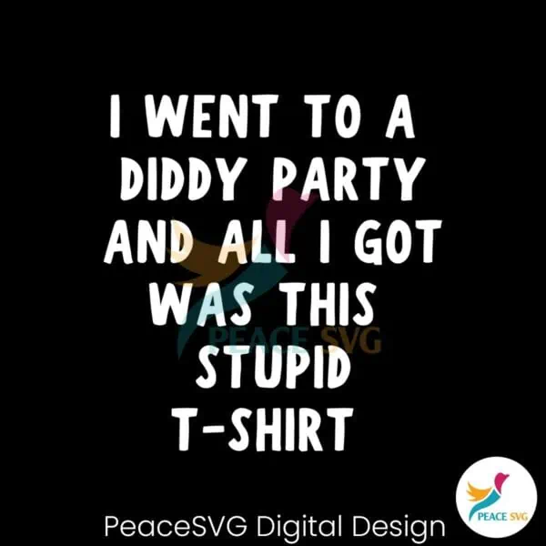 i-went-to-a-diddy-party-and-all-i-got-was-this-stupid-tshirt-svg