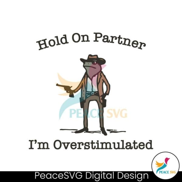 hold-on-partner-im-overstimulated-cowboy-frog-funny-meme-svg