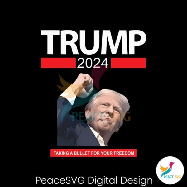 trump-2024-taking-a-bullet-for-your-freedom-png