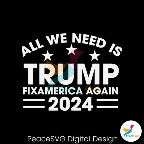 all-we-need-is-trump-fix-america-again-2024-svg