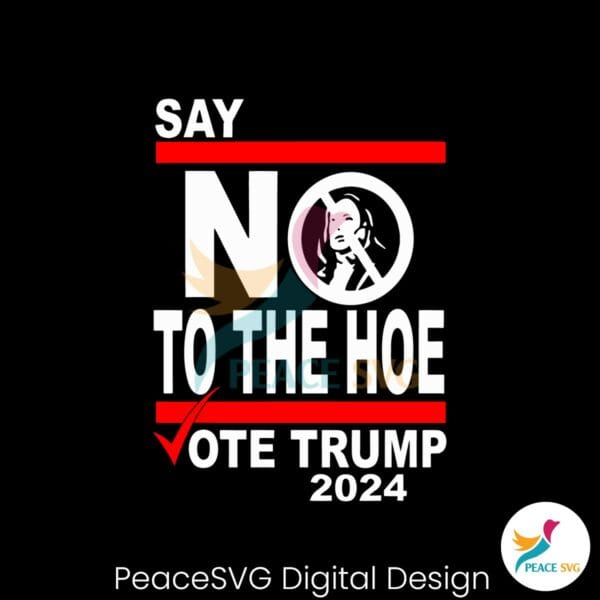 say-no-kamala-to-the-hoe-vote-trump-2024-svg