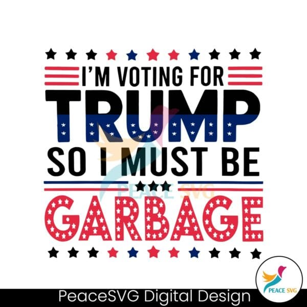 im-voting-for-trump-so-i-must-be-garbage-svg