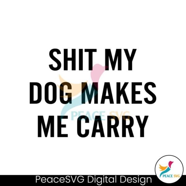 shit-my-dog-makes-me-carry-svg