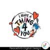 i-have-a-thing-4-you-dr-seuss-valentine-svg