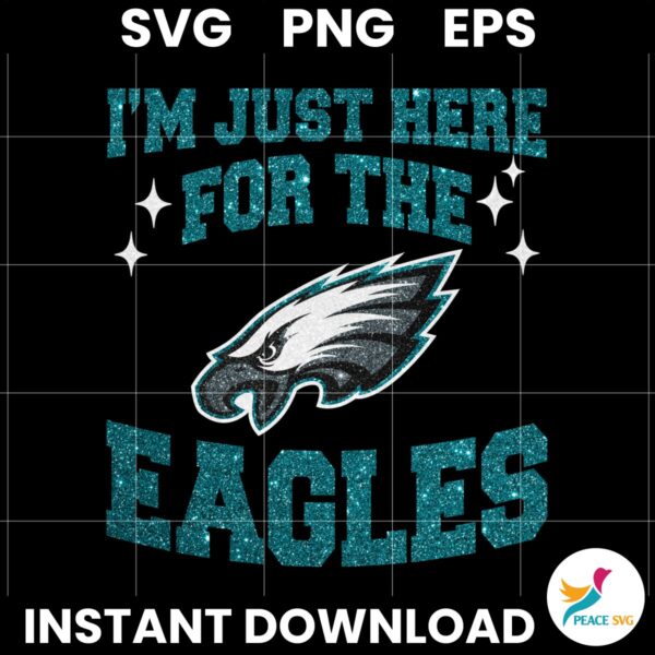 I Am Just Here For The Philadelphia Eagles SVG PNG Sublimation