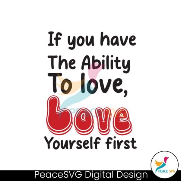 if-you-have-the-ability-to-love-love-yourself-first-svg