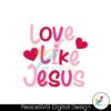 love-like-jesus-valentines-day-svg-instant-download
