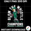 Blow The Whistle Philadelphia Eagles Champions PNG