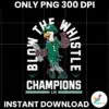 Blow The Whistle Philadelphia Eagles Champions PNG
