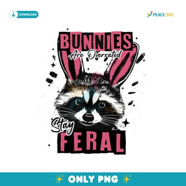 Bunnies Are Overrated Stay Feral Easter Raccoon Png