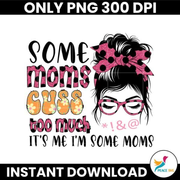 Floral Some Moms Cuss Too Much Its Me Im Some Moms PNG