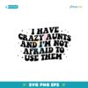 I Have Crazy Aunts And Im Not Afraid To Use Them Svg