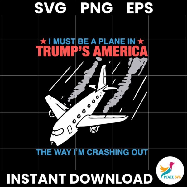 I Must Be A Plane In Trumps America The Way Im Crashing Out SVG