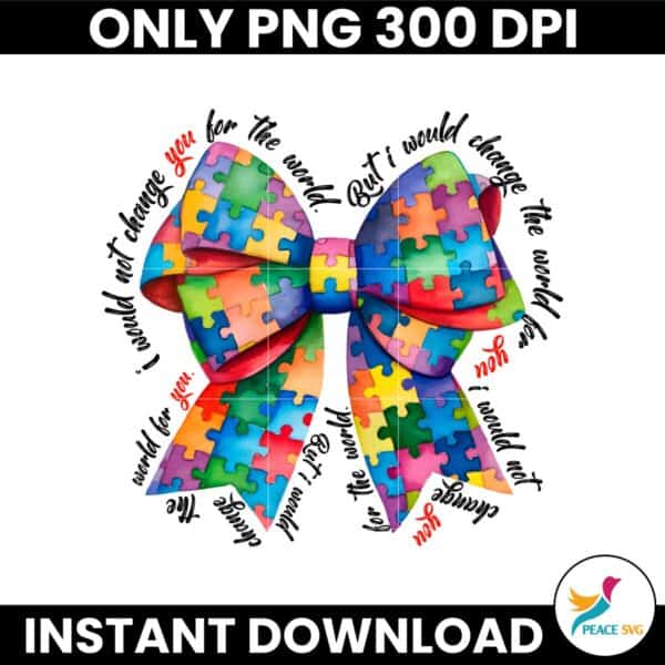 I Would Not Change You For The World Autism Coquette Bow PNG